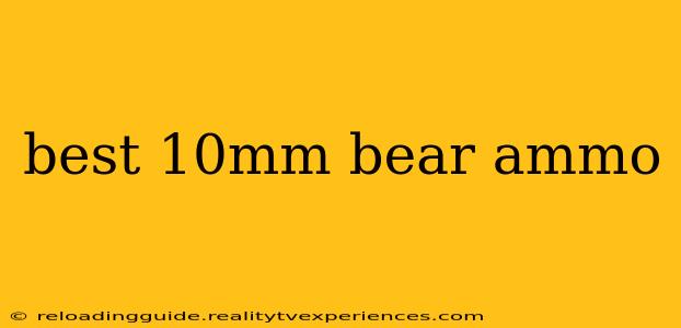 best 10mm bear ammo