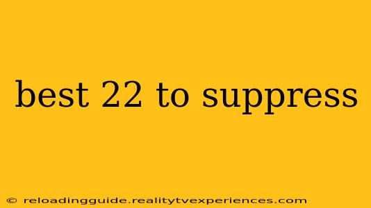 best 22 to suppress