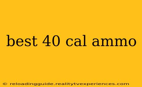 best 40 cal ammo