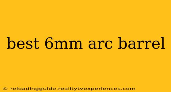 best 6mm arc barrel