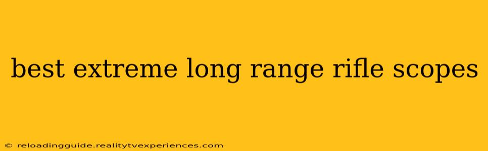 best extreme long range rifle scopes