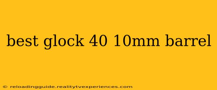 best glock 40 10mm barrel