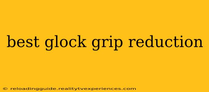 best glock grip reduction