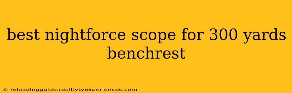 best nightforce scope for 300 yards benchrest