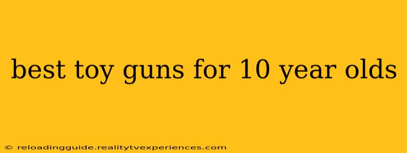 best toy guns for 10 year olds