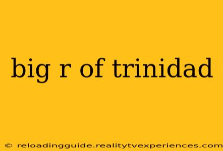 big r of trinidad