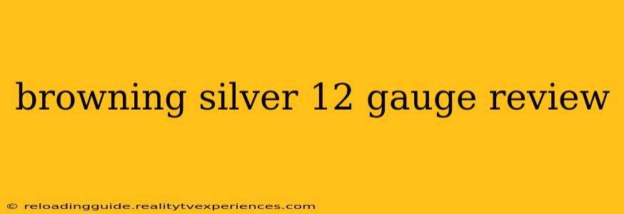 browning silver 12 gauge review