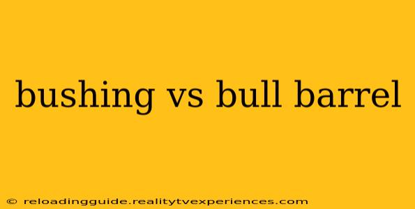 bushing vs bull barrel