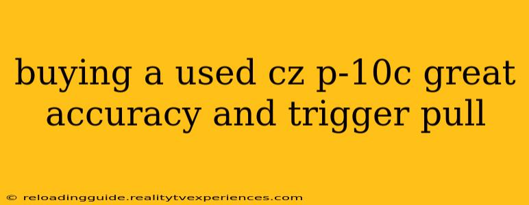 buying a used cz p-10c great accuracy and trigger pull