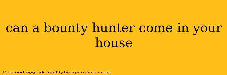 can a bounty hunter come in your house