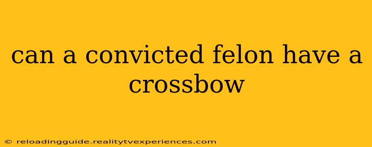 can a convicted felon have a crossbow