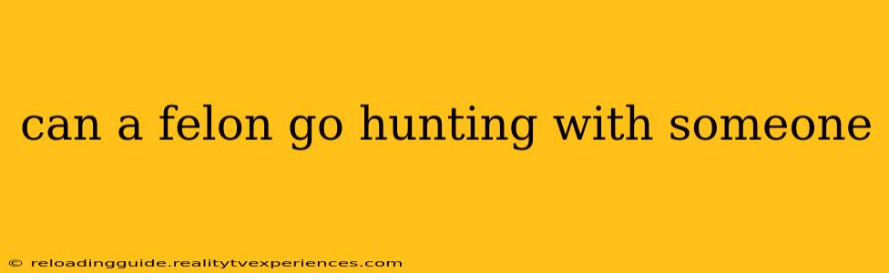 can a felon go hunting with someone