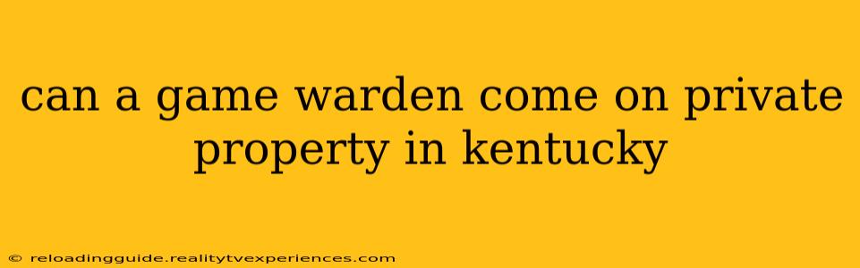 can a game warden come on private property in kentucky