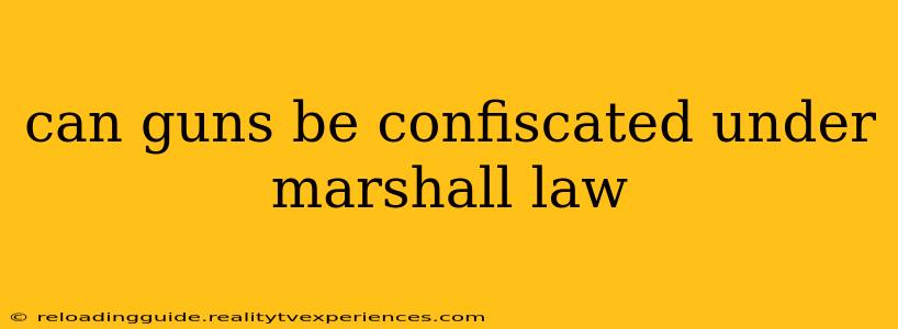 can guns be confiscated under marshall law