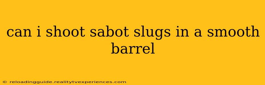 can i shoot sabot slugs in a smooth barrel