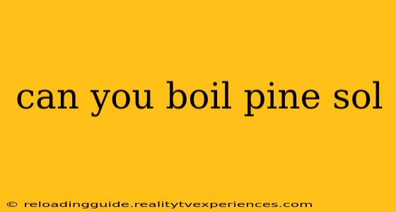 can you boil pine sol