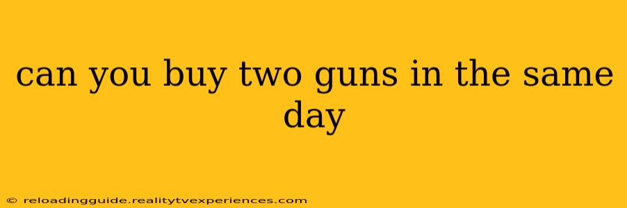 can you buy two guns in the same day