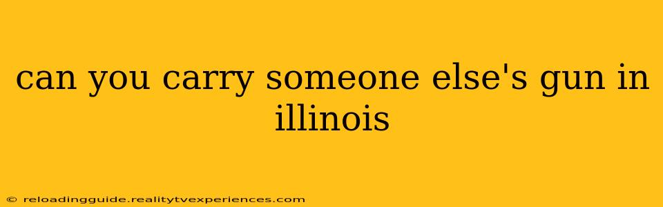 can you carry someone else's gun in illinois