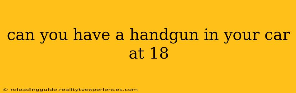 can you have a handgun in your car at 18