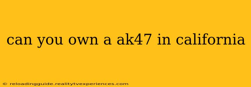 can you own a ak47 in california