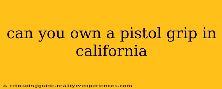 can you own a pistol grip in california