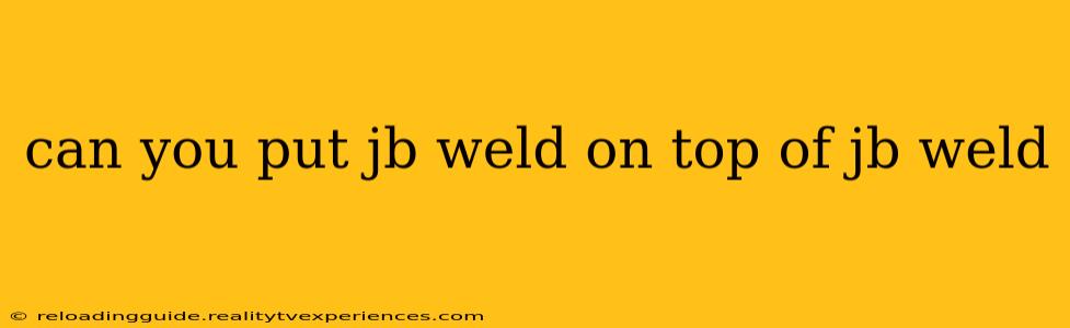 can you put jb weld on top of jb weld