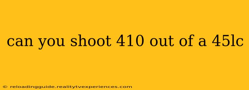 can you shoot 410 out of a 45lc