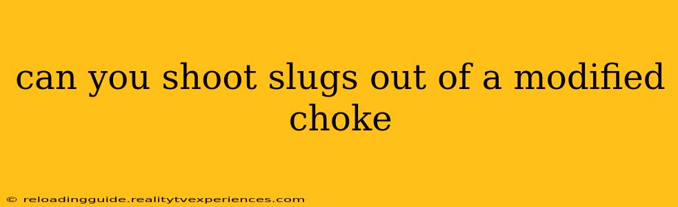 can you shoot slugs out of a modified choke