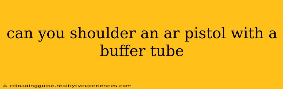 can you shoulder an ar pistol with a buffer tube