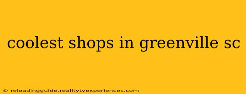 coolest shops in greenville sc