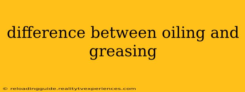 difference between oiling and greasing