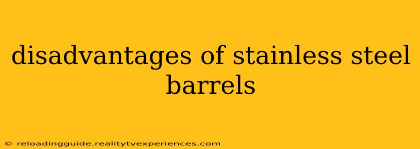 disadvantages of stainless steel barrels