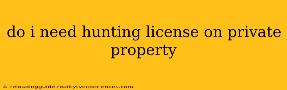 do i need hunting license on private property