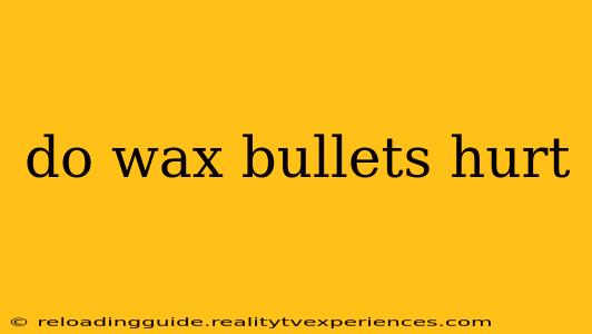 do wax bullets hurt