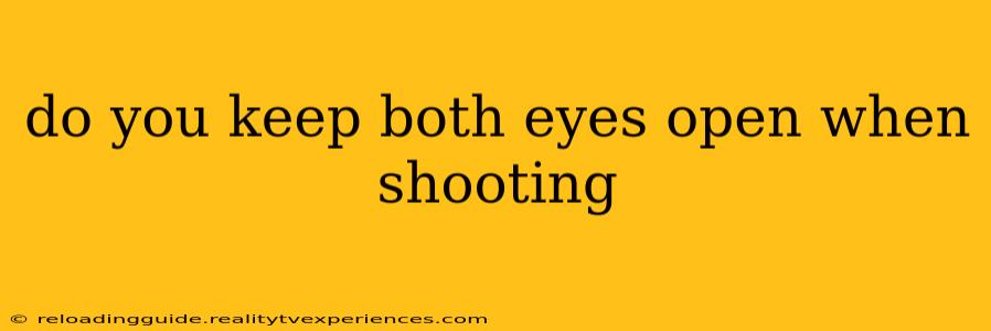 do you keep both eyes open when shooting