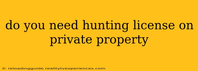 do you need hunting license on private property