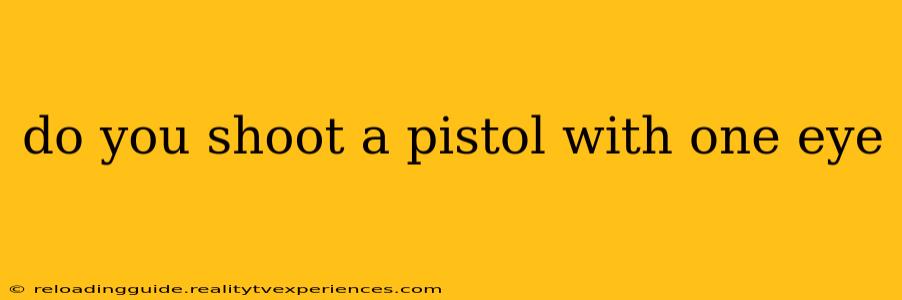 do you shoot a pistol with one eye