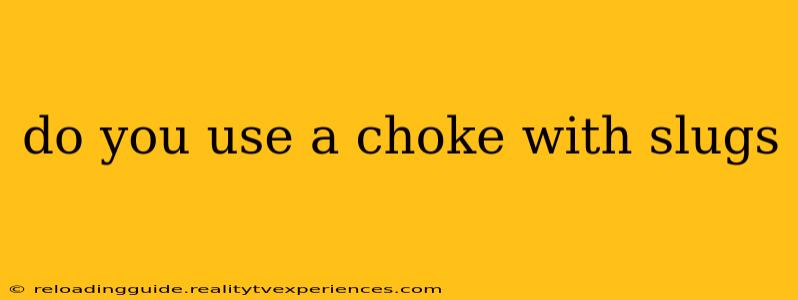 do you use a choke with slugs