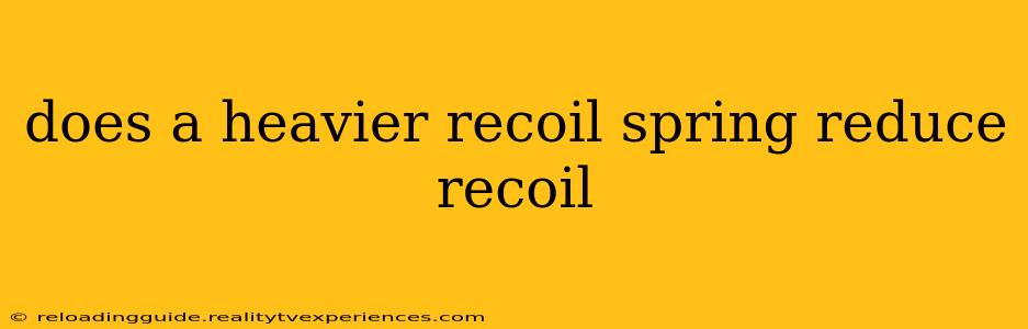 does a heavier recoil spring reduce recoil