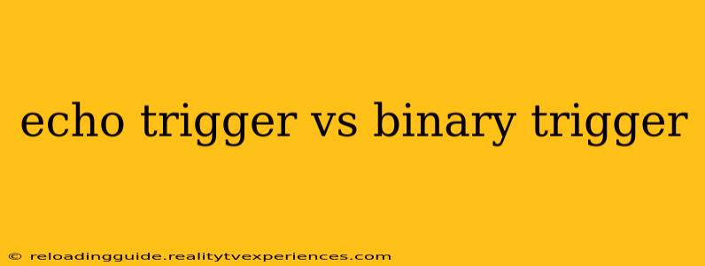 echo trigger vs binary trigger