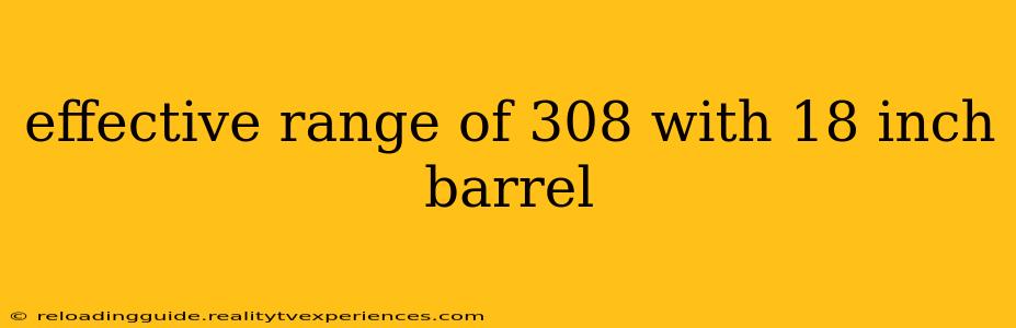 effective range of 308 with 18 inch barrel