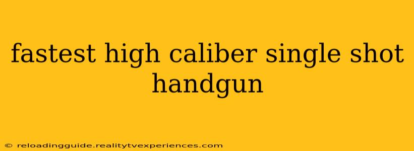 fastest high caliber single shot handgun