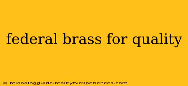 federal brass for quality