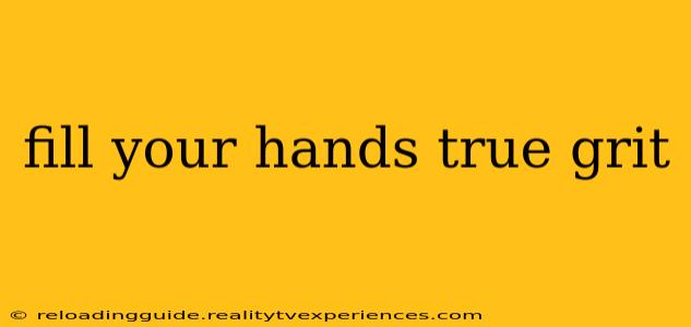 fill your hands true grit