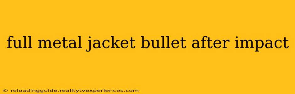 full metal jacket bullet after impact