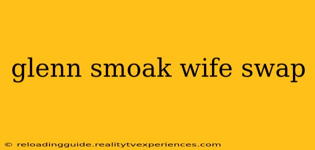 glenn smoak wife swap