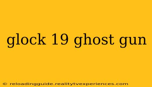 glock 19 ghost gun