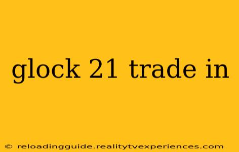 glock 21 trade in