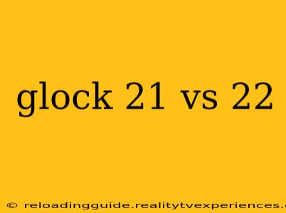 glock 21 vs 22