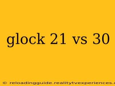 glock 21 vs 30